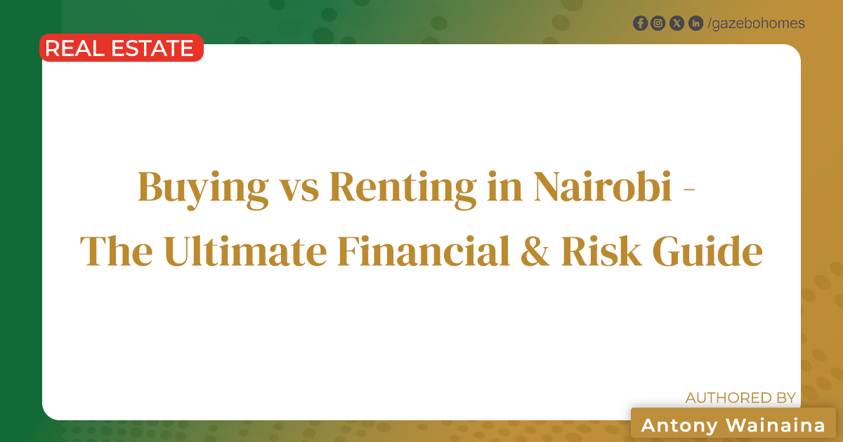 Buying vs Renting in Nairobi - The Ultimate 2026 Financial & Risk Guide